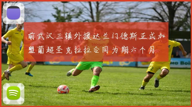 前武汉三镇外援达兰门德斯正式加盟葡超圣克拉拉合同为期六个月